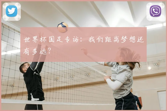 世界杯国足专访:我们距离梦想还有多远?