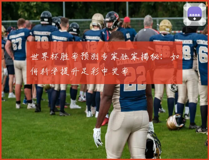 世界杯胜率预测专家独家揭秘：如何科学提升足彩中奖率
