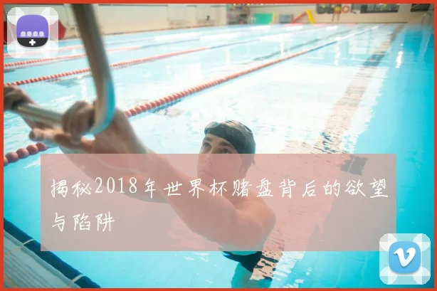 揭秘2018年世界杯赌盘背后的欲望与陷阱