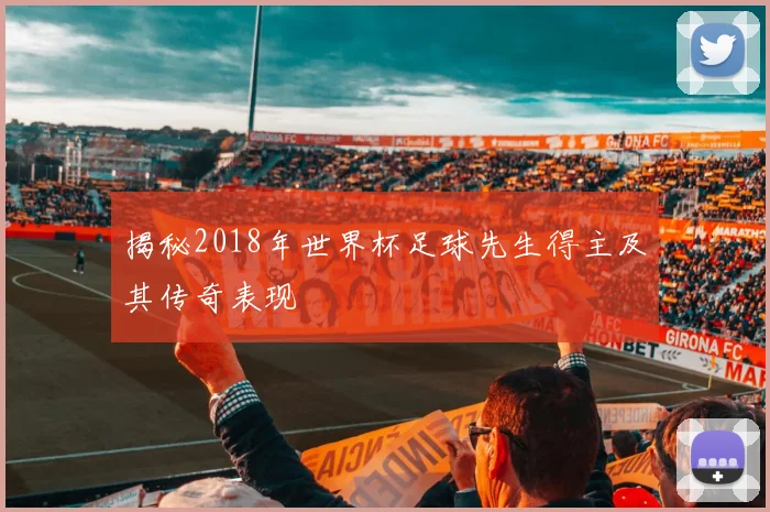 揭秘2018年世界杯足球先生得主及其传奇表现